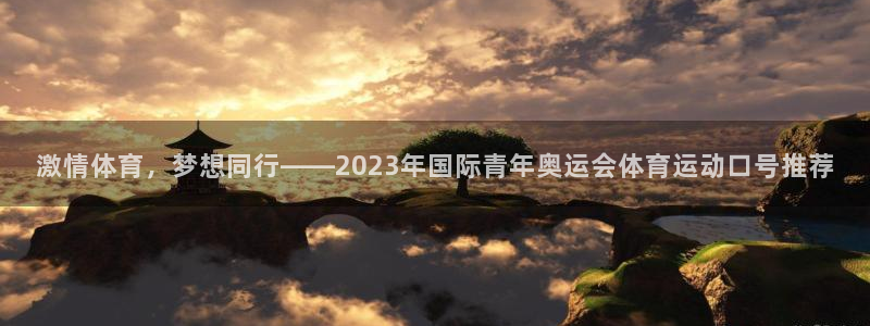 vsport体育在线官网：激情体育，梦想同行——2023年国际青年奥运会体育运动口号推荐